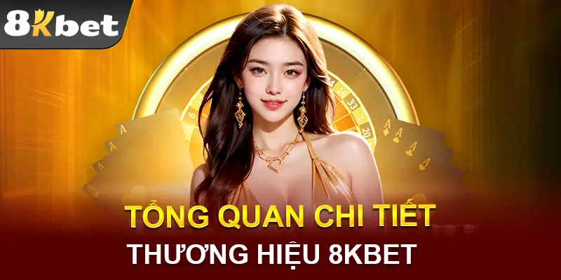 Tổng quan giới thiệu về thương hiệu 8KBET